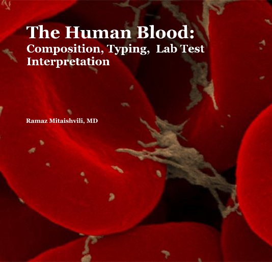View The Human Blood: Composition, Typing, Lab Test Interpretation by Ramaz Mitaishvili, MD