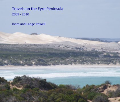 Travels on the Eyre Peninsula 2009 - 2010 Inara and Lange Powell book cover