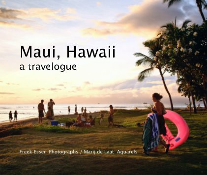 Maui, Hawaii a travelogue Freek Esser Photographs / Marij de Laat Aquarels book cover