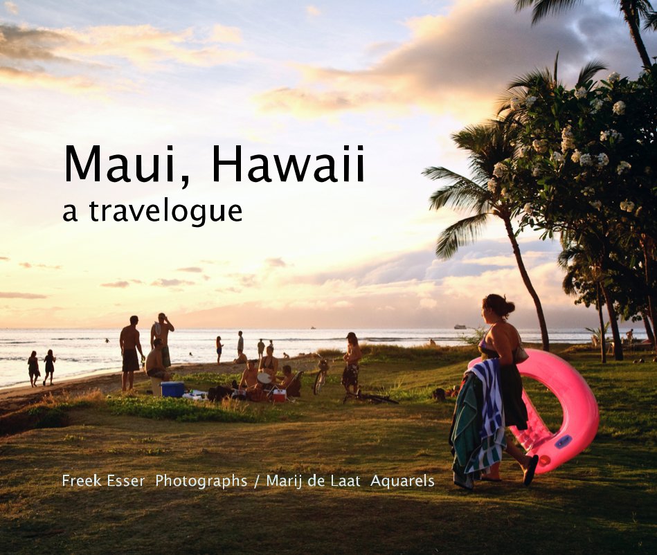 View Maui, Hawaii a travelogue Freek Esser Photographs / Marij de Laat Aquarels by Mark Vermeij, Evelien Vermeij, Marij de Laat, Freek Esser