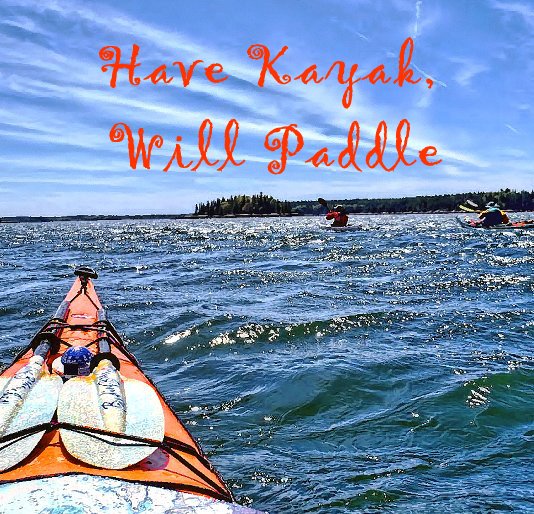 View Have Kayak, Will Paddle by Patrick Kelly