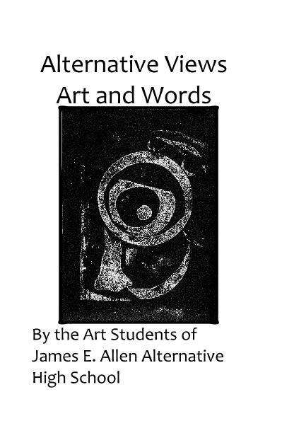 Alternative Views Art and Words nach the Art Students of James E. Allen Alternative High School anzeigen