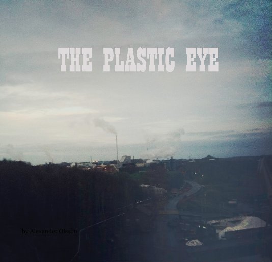 View The Plastic Eye by Alexander Olsson