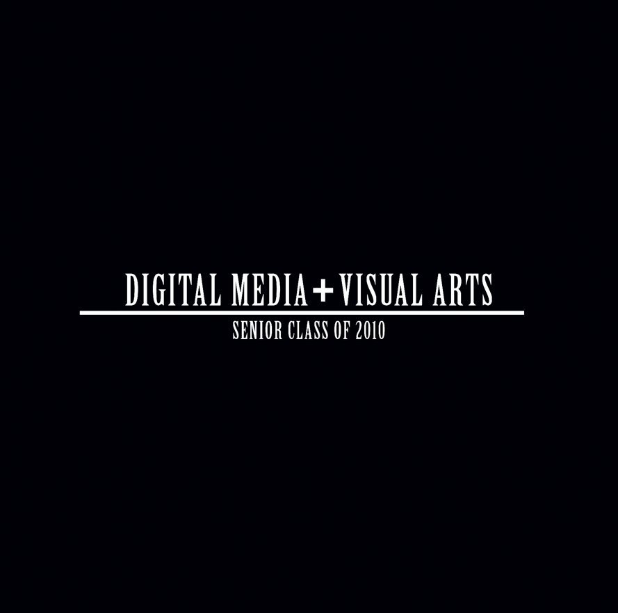 View The Digital Media + Visual Arts - Senior Class of 2010 Yearbook by Kristen Colesanti