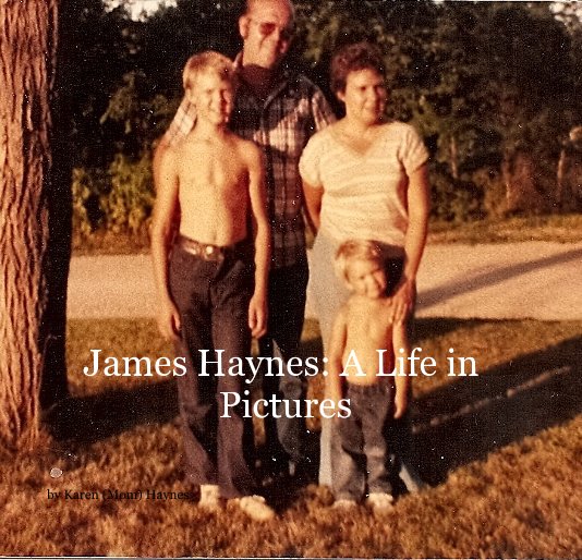 View James Haynes: A Life in Pictures by Karen (Mom) Haynes