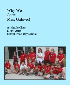 Why We Love Mrs. Galovic! 1st Grade Class 2009-2010 Carrollwood Day School book cover