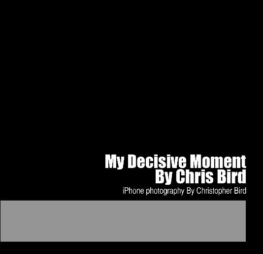 View My Decisive Moment by Christopher Bird