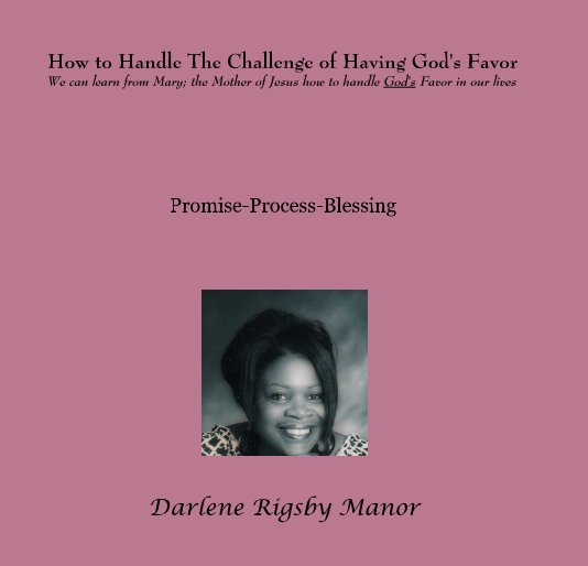 Ver How to Handle The Challenge of Having God's Favor We can learn from Mary; the Mother of Jesus how to handle God's Favor in our lives por Darlene Rigsby Manor