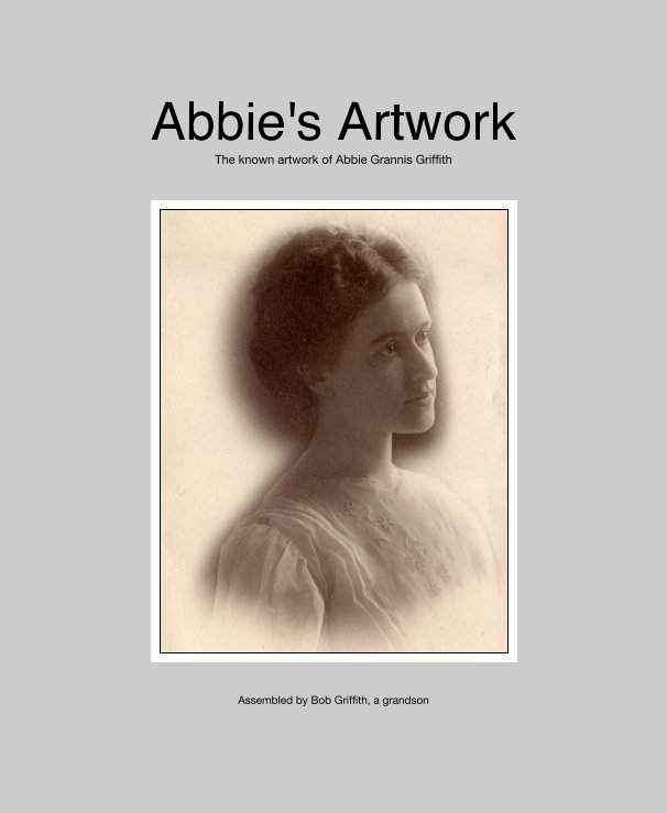 Ver Abbie's Artwork The known artwork of Abbie Grannis Griffith por Assembled by Bob Griffith, a grandson