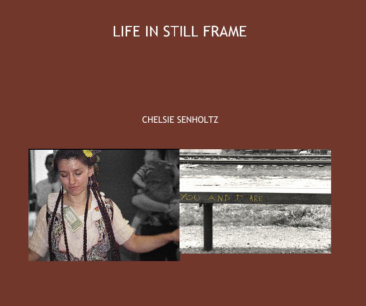 View LIFE IN STILL FRAME by CHELSIE SENHOLTZ
