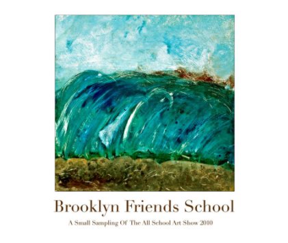 Brooklyn Friends School Art Show   2010 book cover