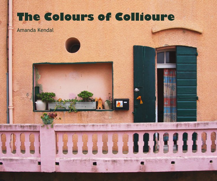 View The Colours of Collioure by Amanda Kendal