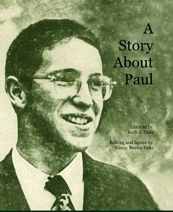 View A Story About Paul by As told by Ruth J. Dake Editing and layout by Nancy Brown Dake