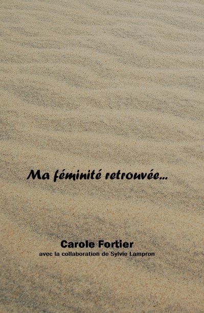Visualizza Ma féminité retrouvée di Carole Fortier avec la collaboration de Sylvie Lampron
