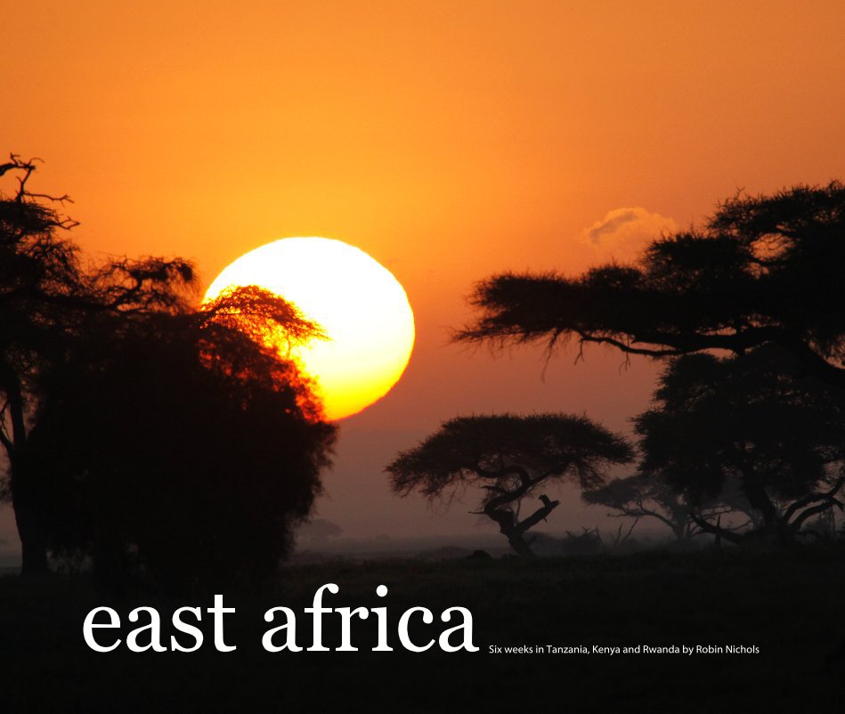 Bekijk East Africa op Six weeks in Tanzania, Kenya and Rwanda by Robin Nichols