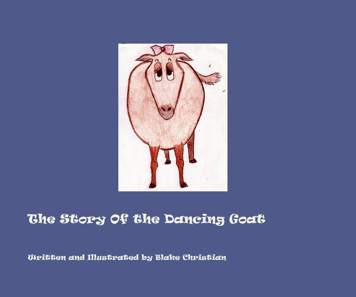 View The Story Of the Dancing Goat by Written and Illustrated by Blake Christian
