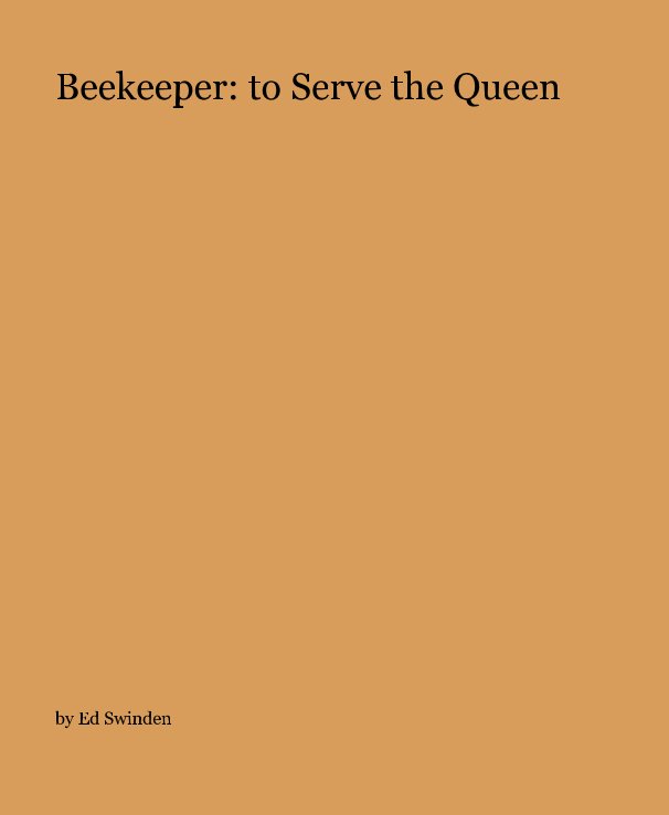 View Beekeeper: to Serve the Queen by Ed Swinden
