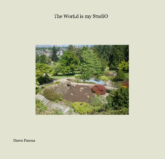 View The WorLd is my StudiO by Dawn Pascua