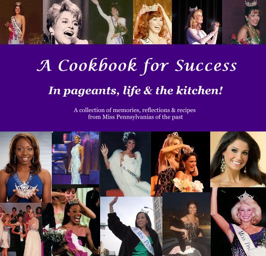 Visualizza A Cookbook for Success di A collection of memories, reflections & recipes from Miss Pennsylvanias of the past