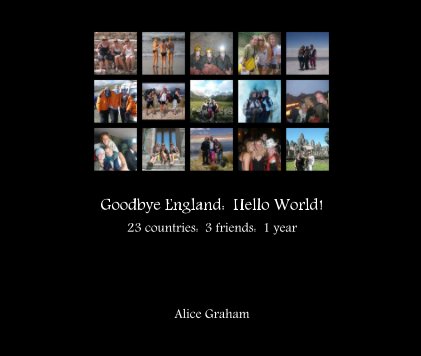 Goodbye England: Hello World! 23 countries: 3 friends: 1 year book cover