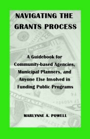 NAVIGATING THE GRANTS PROCESS A Guidebook for Community-based Agencies, Municipal Planners, and Anyone Else Involved in Funding Public Programs book cover