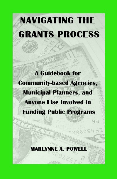 NAVIGATING THE GRANTS PROCESS A Guidebook for Community-based Agencies, Municipal Planners, and Anyone Else Involved in Funding Public Programs nach MARLYNNE A. POWELL anzeigen