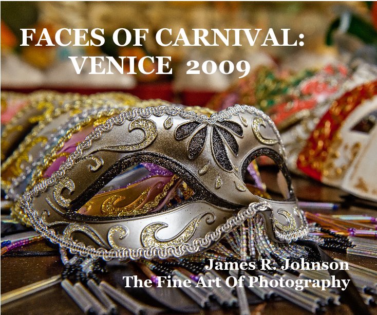 View FACES OF CARNIVAL: VENICE by James R. Johnson The Fine Art Of Photography