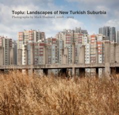 Toplu: Landscapes of New Turkish Suburbia Photographs by Mark Slankard, 2008 - 2009 book cover