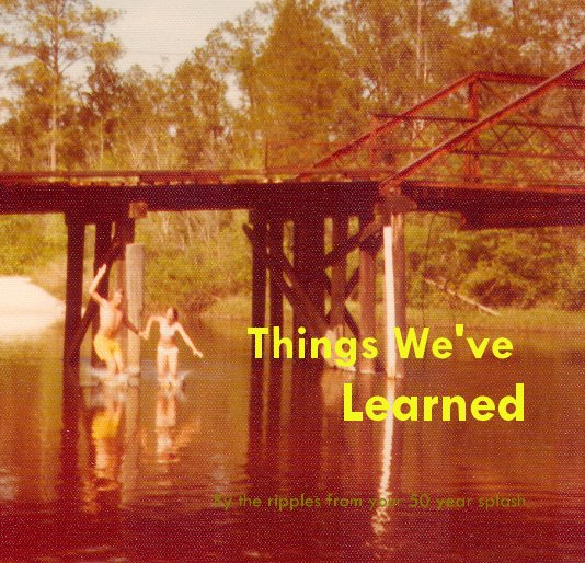 Ver Things We've Learned por the ripples from your 50 year splash