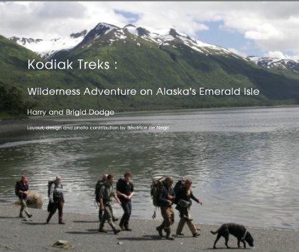 Kodiak Treks : Wilderness Adventure on Alaska's Emerald Isle Harry and Brigid Dodge Layout, design and photo contribution by BÃ©atrice de Negri book cover