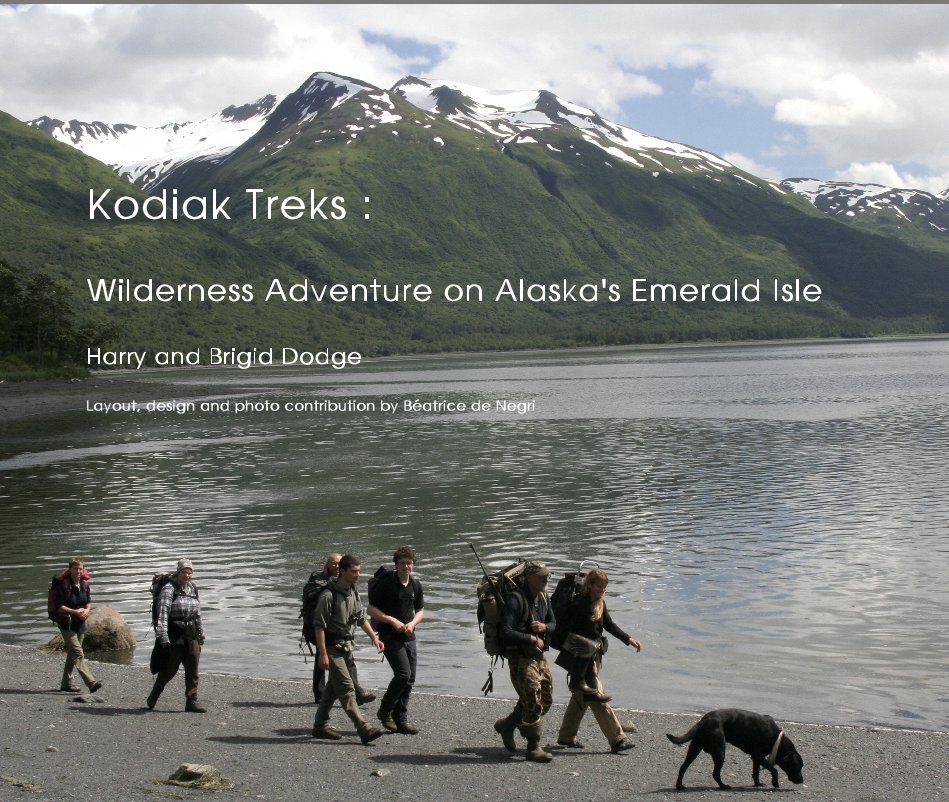 View Kodiak Treks : Wilderness Adventure on Alaska's Emerald Isle Harry and Brigid Dodge Layout, design and photo contribution by BÃ©atrice de Negri by BÃ©atrice de Negri