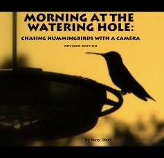 MORNING AT THE WATERING HOLE:

Chasing hummingbirds with a camera

REVISED EDITION book cover