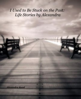 I Used to Be Stuck on the Past: Life Stories by Alexandra book cover