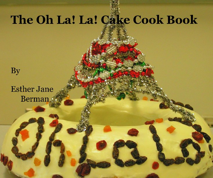 View The Oh La! La! Cake Cook Book By Esther Jane Berman by Esther Jane Berman
