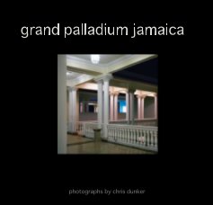 grand palladium jamaica photographs by chris dunker book cover