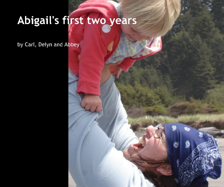 View Abigail's first two years by Carl, Delyn and Abbey