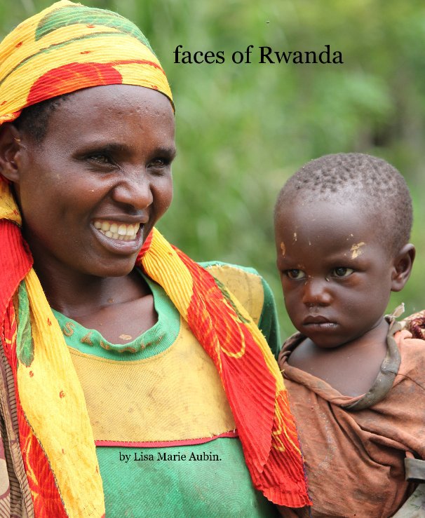 View faces of Rwanda by Lisa Marie Aubin.