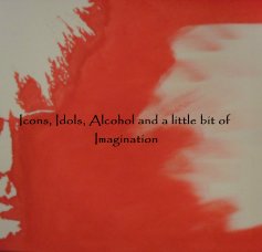Icons, Idols, Alcohol and a little bit of Imagination book cover