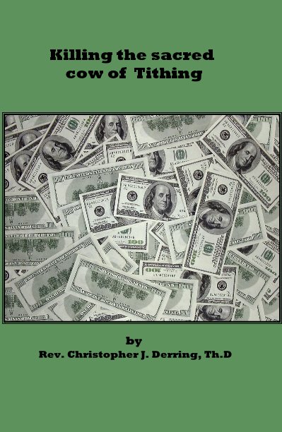View Killing the sacred cow of Tithing by Rev. Christopher J. Derring, Th.D