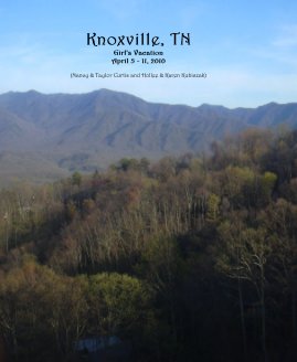 Knoxville, TN Girl's Vacation April 5 - 11, 2010 (Nancy & Taylor Curtis and Hollee & Karen Kubiszak) book cover