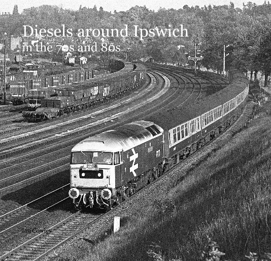 View Diesels around Ipswich in the 70s and 80s by Ian Cowley