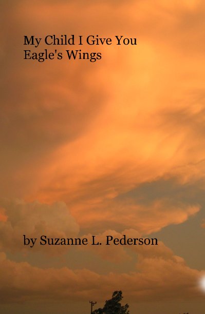 Ver My Child I Give You Eagle's Wings por Suzanne L. Pederson