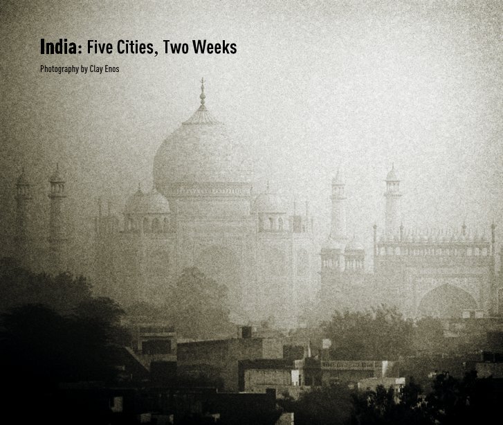 View India: Five Cities, Two Weeks by Clay Enos