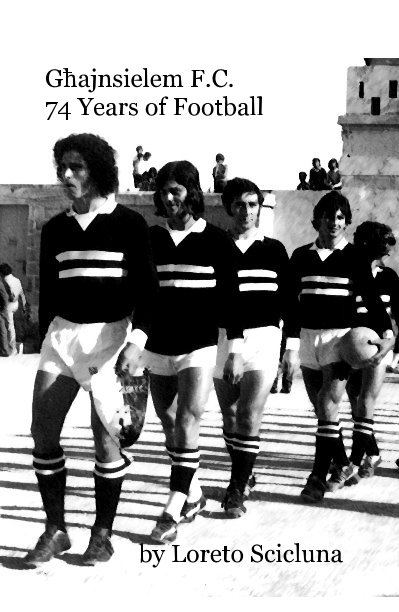 View Għajnsielem F.C. 74 Years of Football by Loreto Scicluna