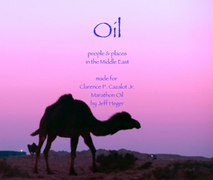 Oil
people & places
in the Middle East

made for 
Clarence P. Cazalot Jr.
Marathon Oil
by Jeff Heger book cover