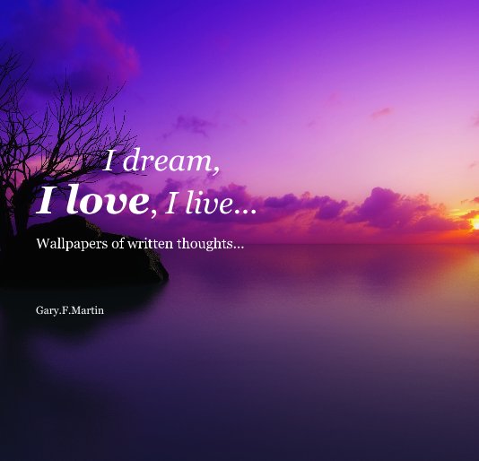 Ver I dream, I love, I live... por Gary.F.Martin