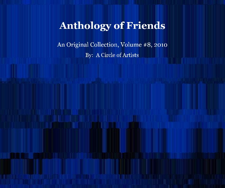View Anthology of Friends,Vol#8, Rev#1 by A Circle of Artists