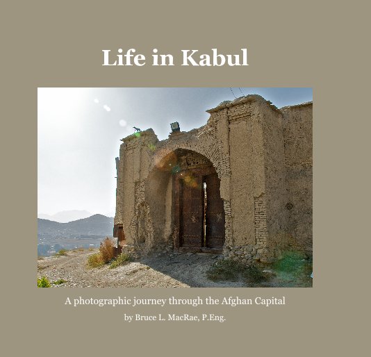 Ver Life in Kabul por Bruce L. MacRae, P.Eng.