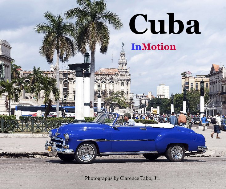 View Cuba InMotion by Photographs by Clarence Tabb, Jr.