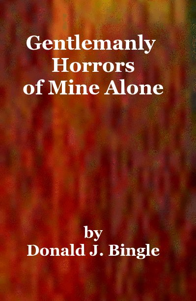 View Gentlemanly Horrors of Mine Alone by Donald J. Bingle